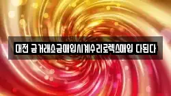 대전 금거래소금매입시계수리로렉스매입 다된다