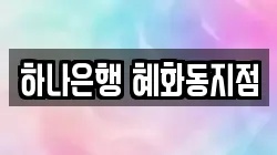 하나은행 혜화동지점