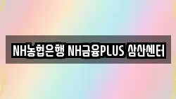 NH농협은행 NH금융PLUS 삼산센터